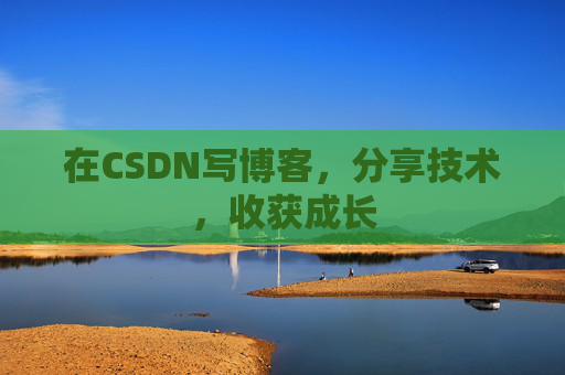 在CSDN写博客，分享技术，收获成长