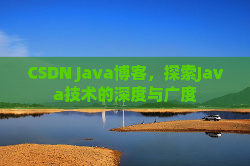 CSDN Java博客，探索Java技术的深度与广度